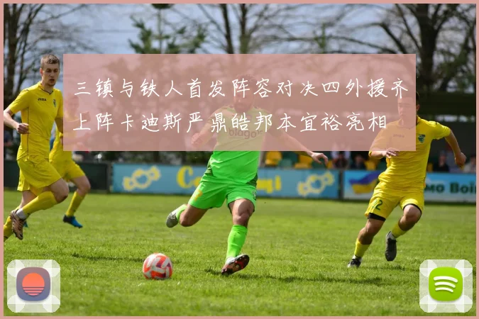 三镇与铁人首发阵容对决四外援齐上阵卡迪斯严鼎皓邦本宜裕亮相
