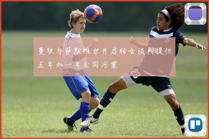 曼联与萨默维尔开启转会谈判提供五年加一年合同方案